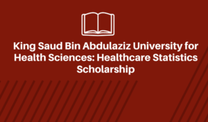 King Saud Bin Abdulaziz University for Health Sciences: Healthcare Statistics Scholarship